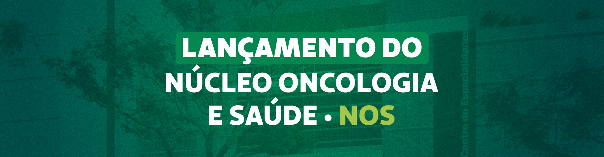 NOS - Núcleo de Oncologia e Saúde: início das obras do novo serviço próprio