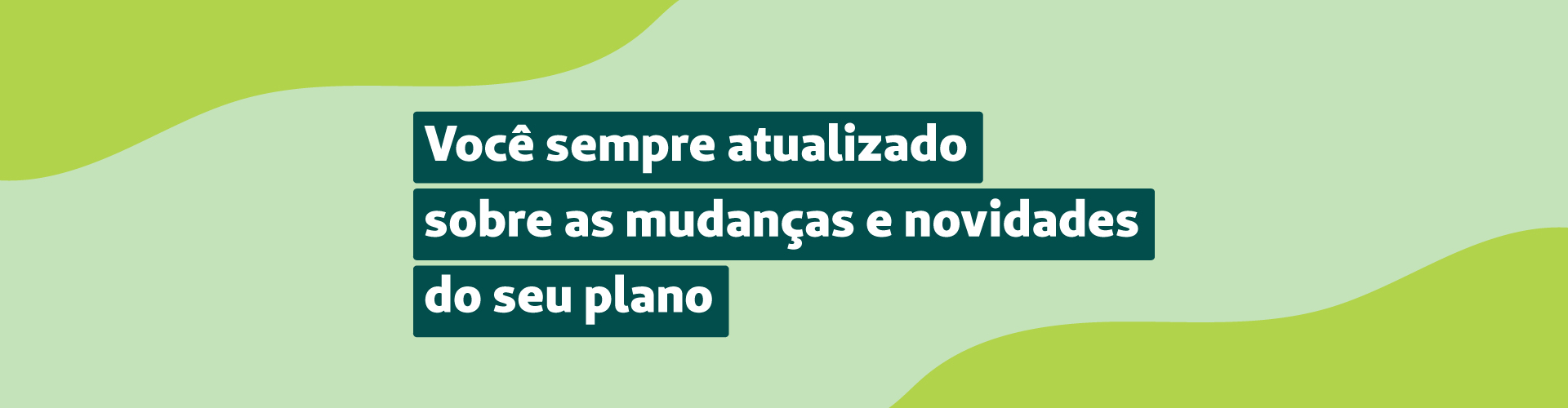 Mantenha seus dados atualizados e sempre fique por dentro das novidades do seu plano